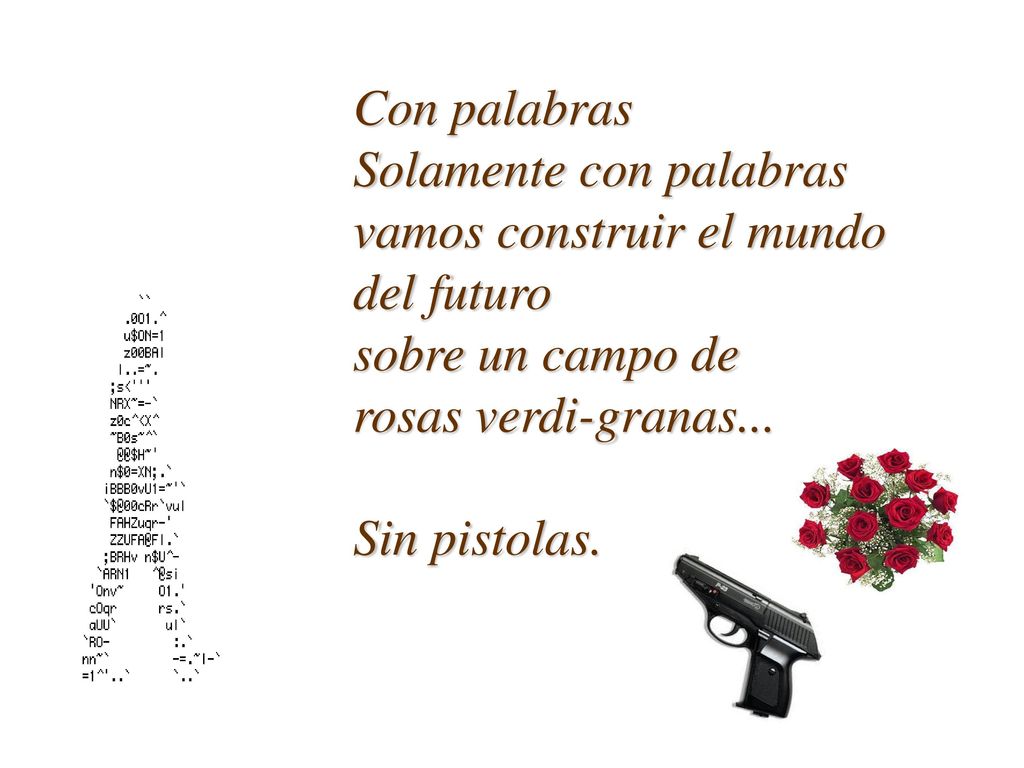 Con palabras Solamente con palabras. vamos construir el mundo. del futuro. sobre un campo de. rosas verdi-granas...
