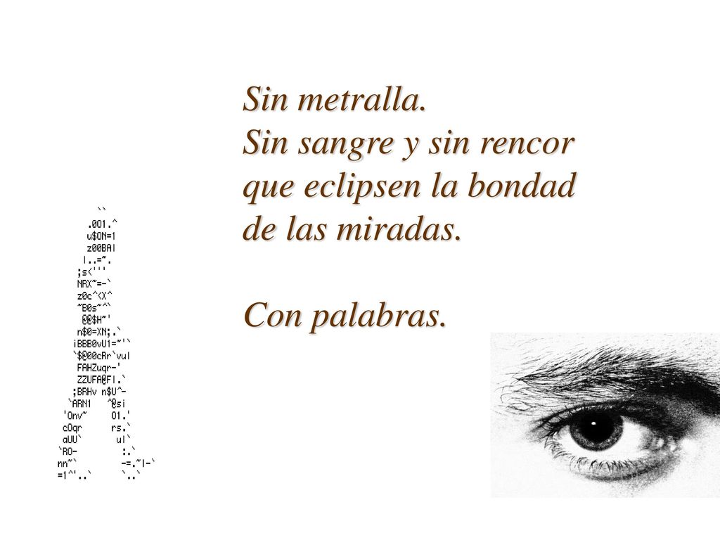 Sin metralla. Sin sangre y sin rencor que eclipsen la bondad de las miradas. Con palabras.