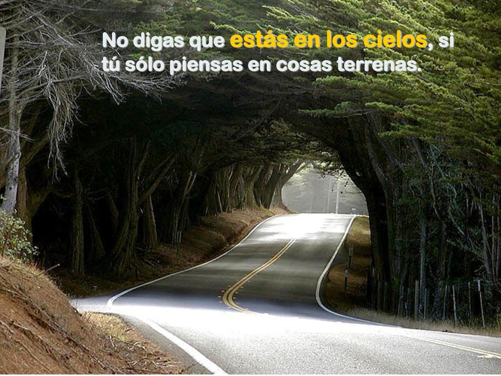 No digas que estás en los cielos, si tú sólo piensas en cosas terrenas.