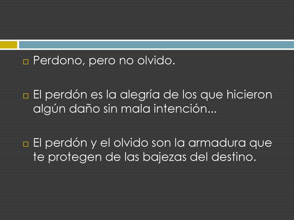 Perdono, pero no olvido. El perdón es la alegría de los que hicieron algún daño sin mala intención...