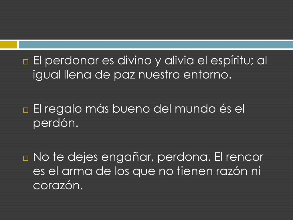 El perdonar es divino y alivia el espíritu; al igual llena de paz nuestro entorno.