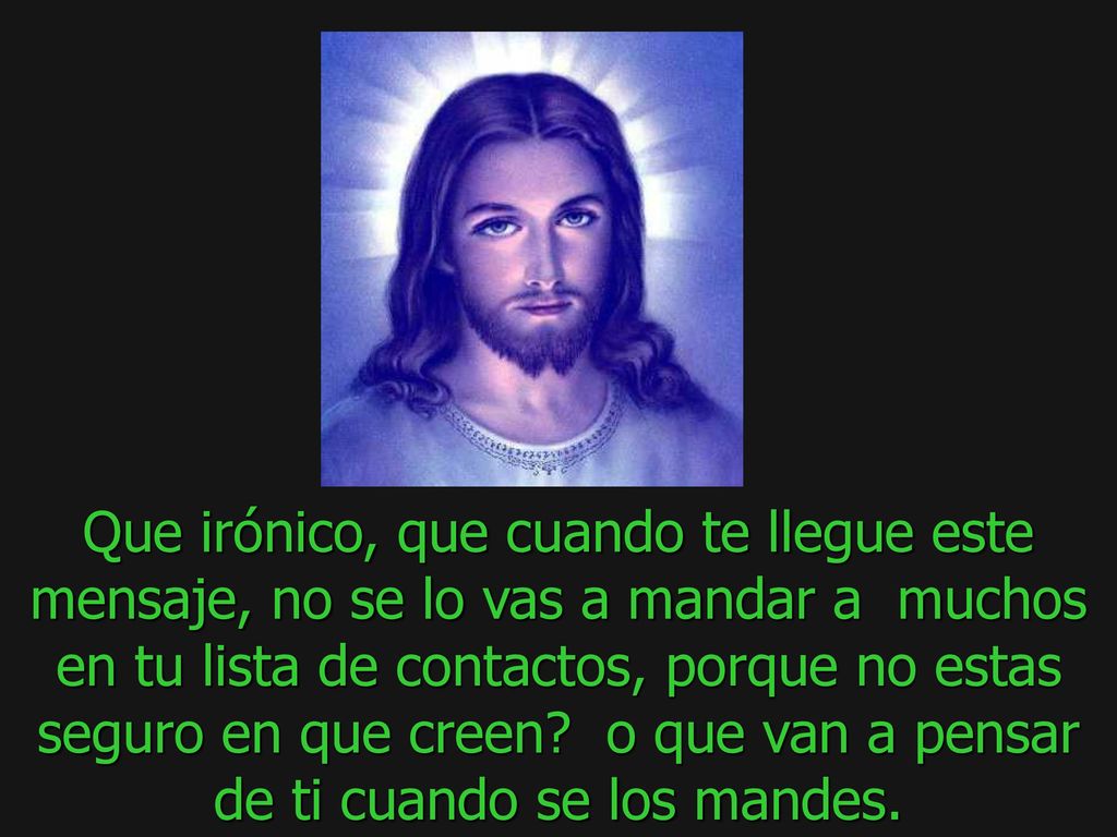 Que irónico, que cuando te llegue este mensaje, no se lo vas a mandar a muchos en tu lista de contactos, porque no estas seguro en que creen.
