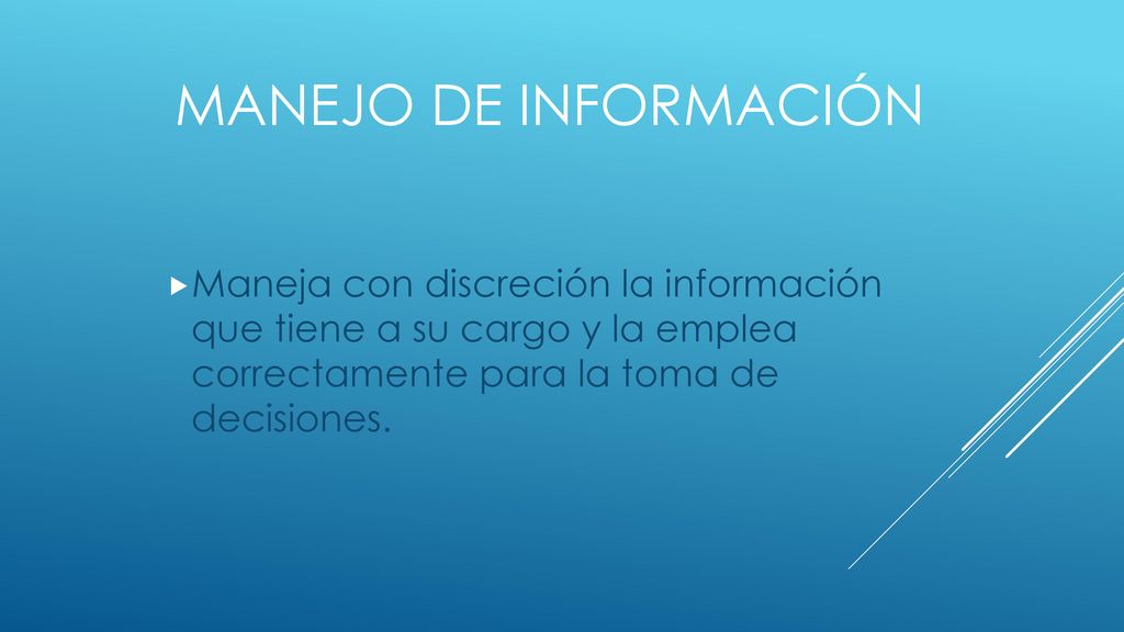 Manejo de información Maneja con discreción la información que tiene a su cargo y la emplea correctamente para la toma de decisiones.