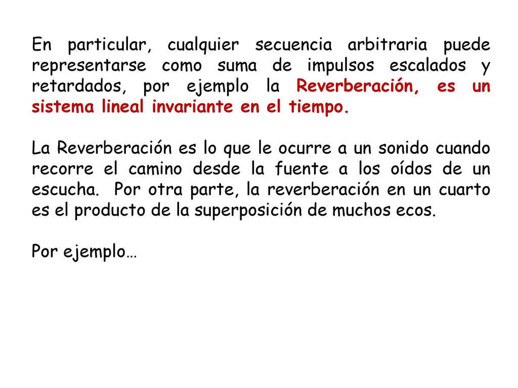 En particular, cualquier secuencia arbitraria puede representarse como suma de impulsos escalados y retardados, por ejemplo la Reverberación, es un sistema lineal invariante en el tiempo.