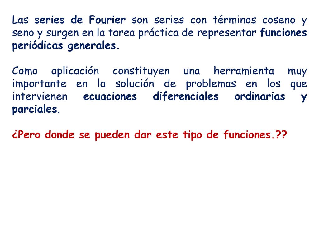 Las series de Fourier son series con términos coseno y seno y surgen en la tarea práctica de representar funciones periódicas generales.