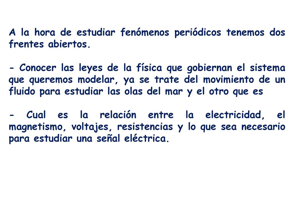 A la hora de estudiar fenómenos periódicos tenemos dos frentes abiertos.