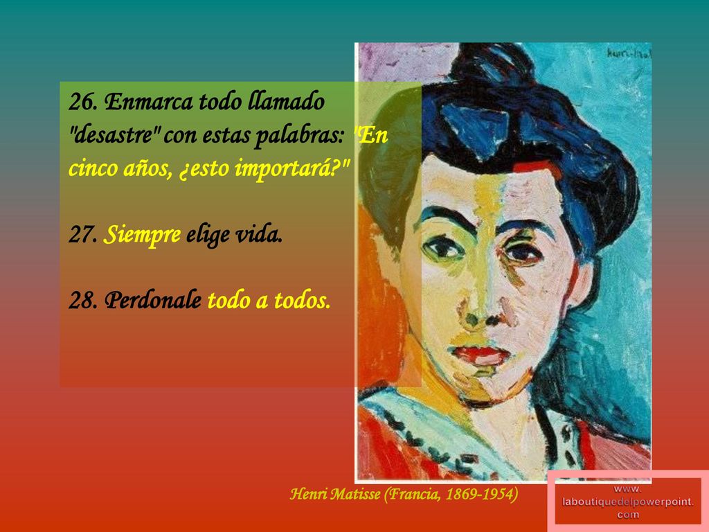 26. Enmarca todo llamado desastre con estas palabras: En cinco años, ¿esto importará 27. Siempre elige vida. 28. Perdonale todo a todos.