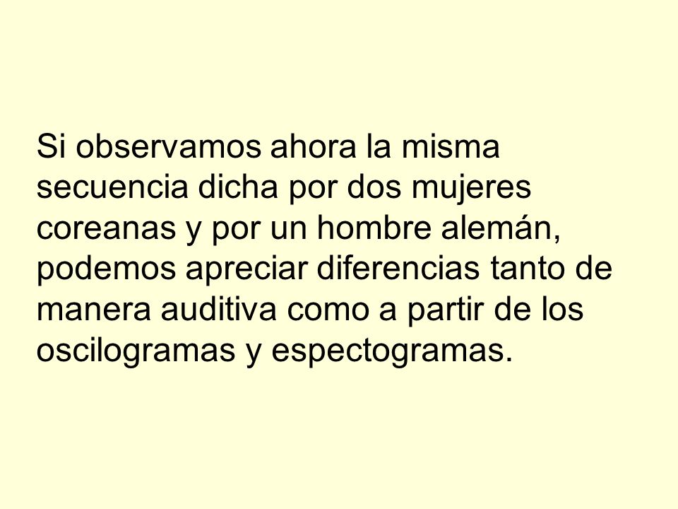 Si observamos ahora la misma secuencia dicha por dos mujeres coreanas y por un hombre alemán, podemos apreciar diferencias tanto de manera auditiva como a partir de los oscilogramas y espectogramas.
