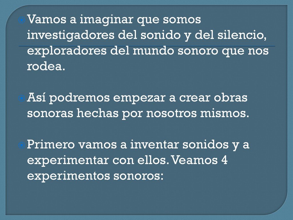 Vamos a imaginar que somos investigadores del sonido y del silencio, exploradores del mundo sonoro que nos rodea.