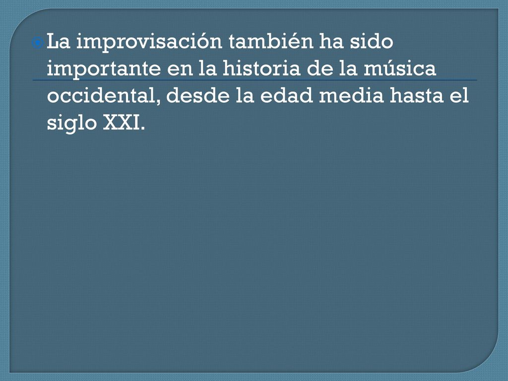La improvisación también ha sido importante en la historia de la música occidental, desde la edad media hasta el siglo XXI.