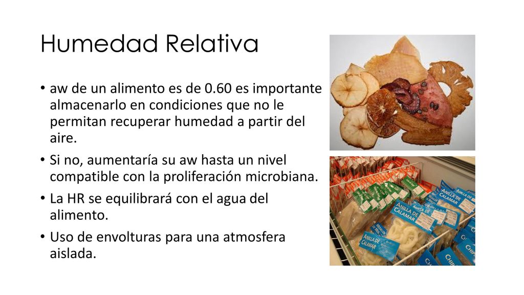 Humedad Relativa aw de un alimento es de 0.60 es importante almacenarlo en condiciones que no le permitan recuperar humedad a partir del aire.