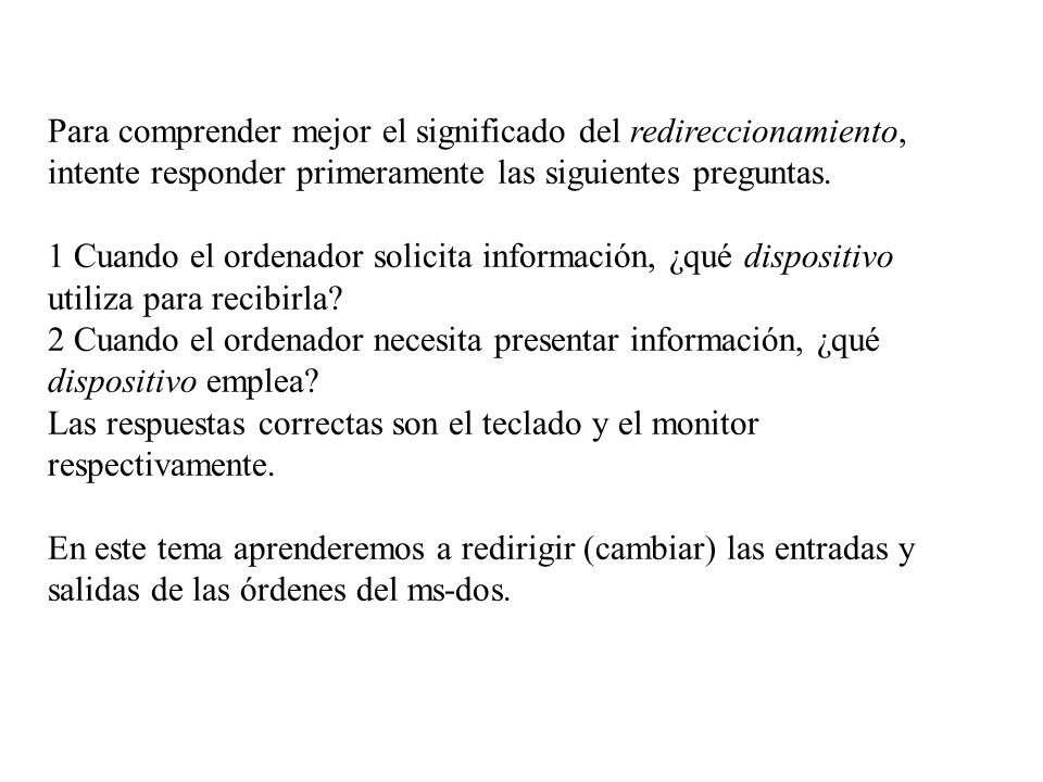 Para comprender mejor el significado del redireccionamiento, intente responder primeramente las siguientes preguntas.