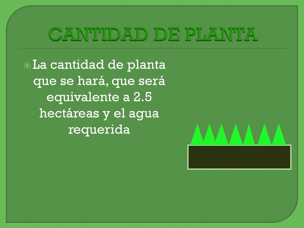 CANTIDAD DE PLANTA La cantidad de planta que se hará, que será equivalente a 2.5 hectáreas y el agua requerida.