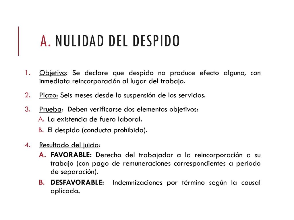 a. nulidad del despido Objetivo: Se declare que despido no produce efecto alguno, con inmediata reincorporación al lugar del trabajo.