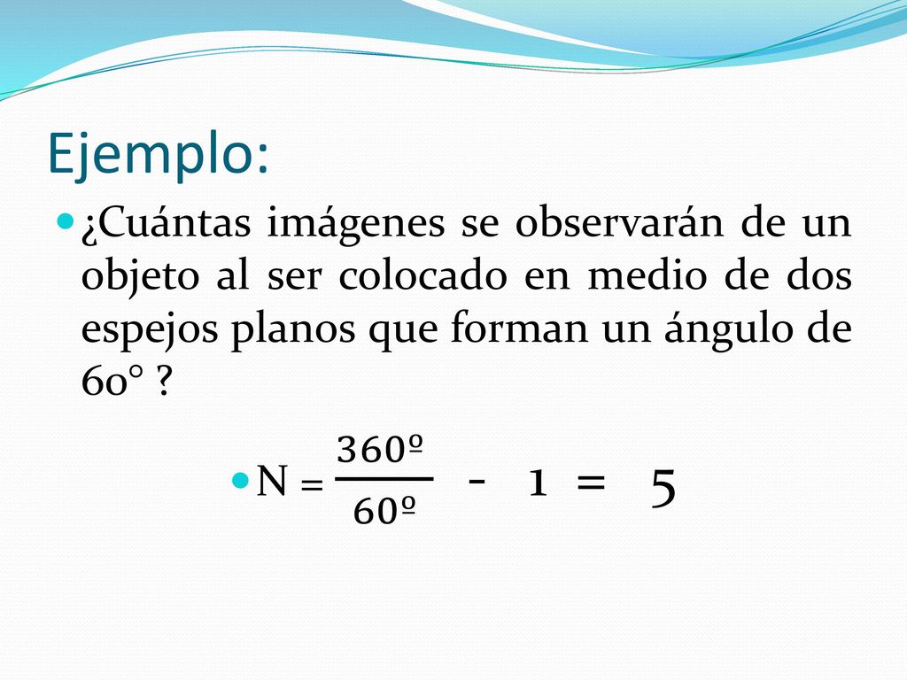Ejemplo: ¿Cuántas imágenes se observarán de un objeto al ser colocado en medio de dos espejos planos que forman un ángulo de 60°