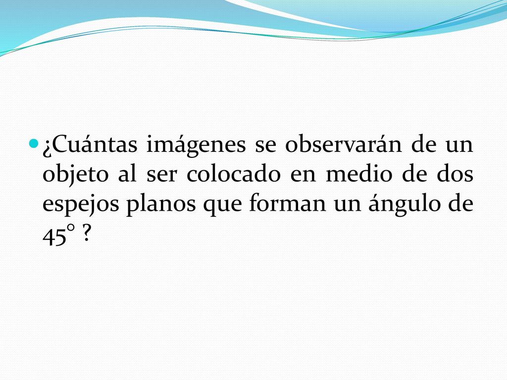 ¿Cuántas imágenes se observarán de un objeto al ser colocado en medio de dos espejos planos que forman un ángulo de 45°