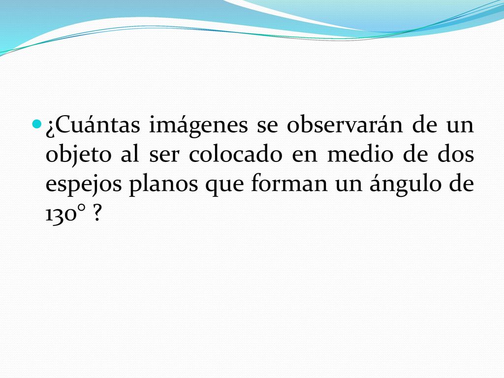¿Cuántas imágenes se observarán de un objeto al ser colocado en medio de dos espejos planos que forman un ángulo de 130°