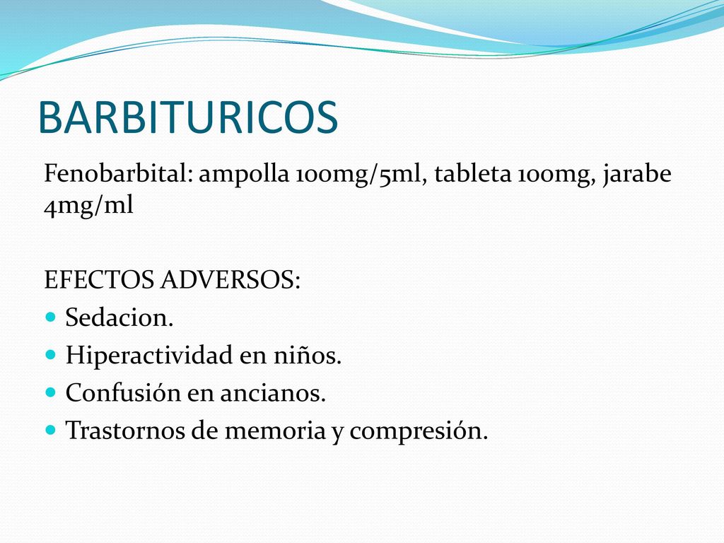 BARBITURICOS Fenobarbital: ampolla 100mg/5ml, tableta 100mg, jarabe 4mg/ml. EFECTOS ADVERSOS: Sedacion.