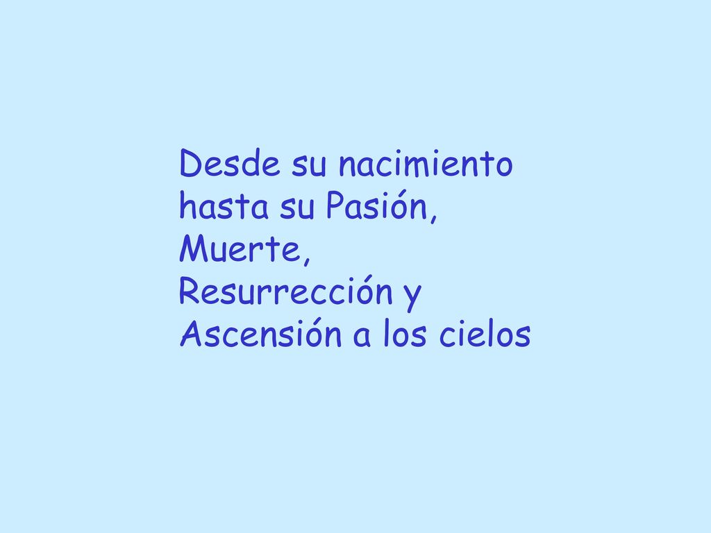 Desde su nacimiento hasta su Pasión, Muerte, Resurrección y Ascensión a los cielos