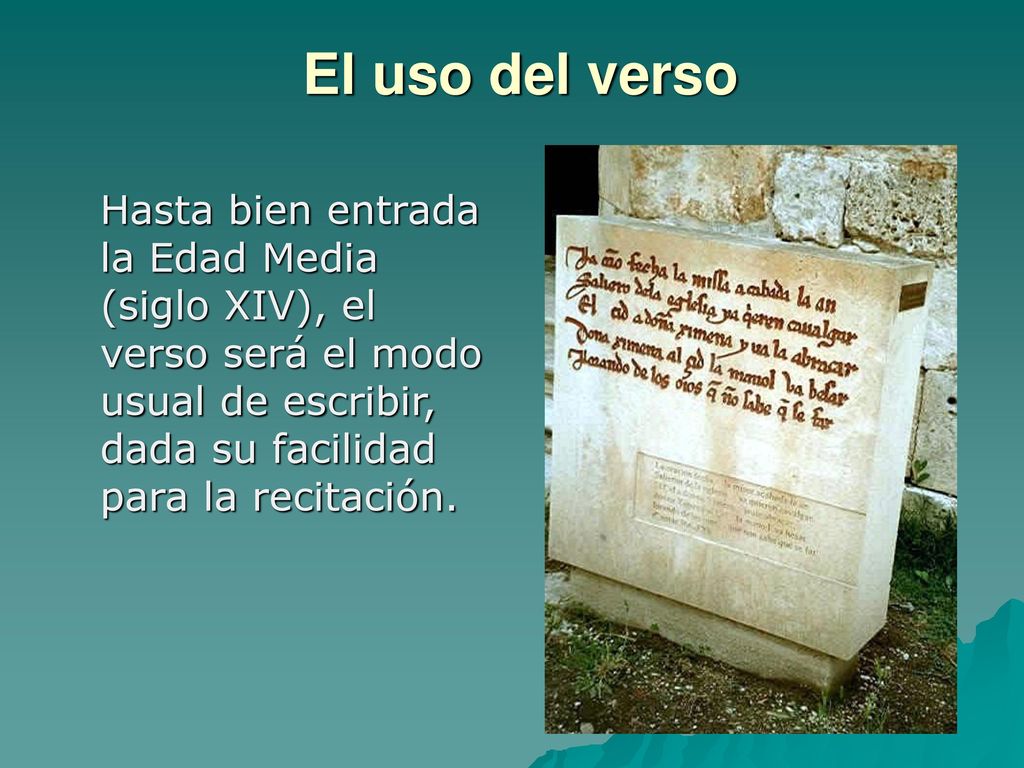 El uso del verso Hasta bien entrada la Edad Media (siglo XIV), el verso será el modo usual de escribir, dada su facilidad para la recitación.