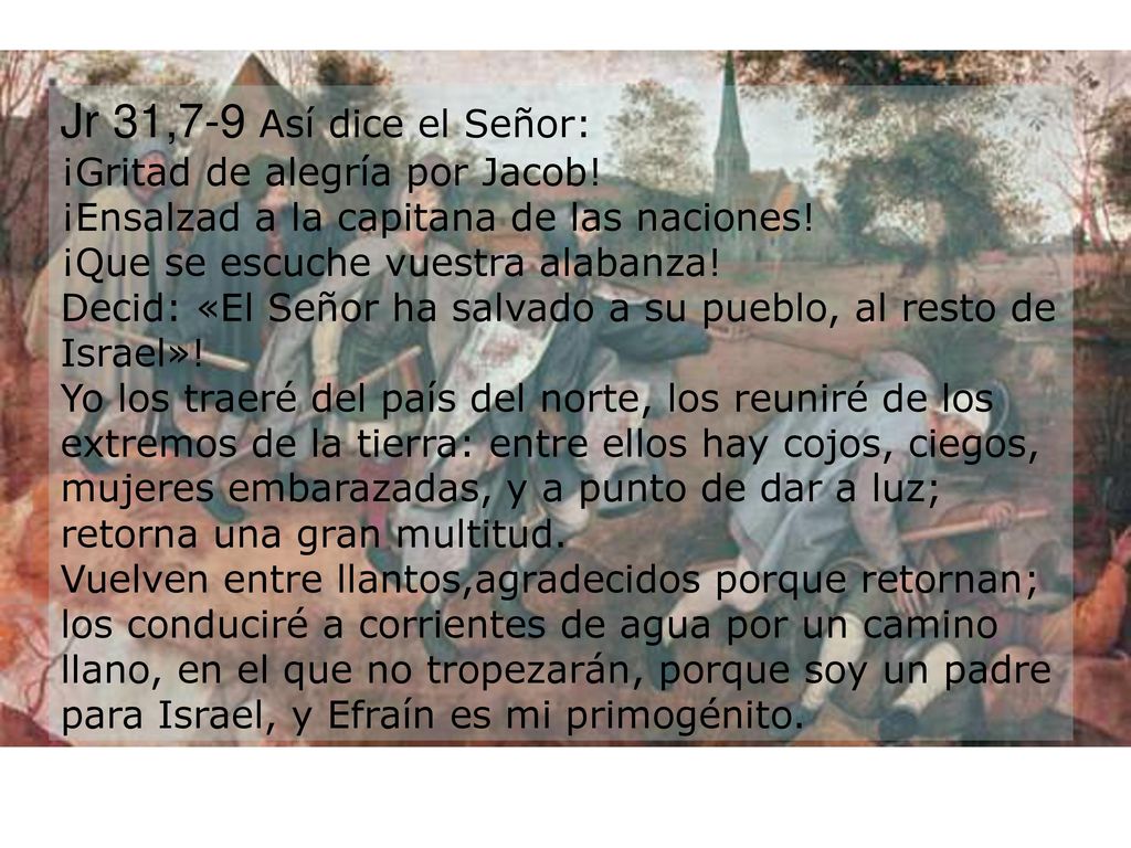 Jr 31,7-9 Así dice el Señor: ¡Gritad de alegría por Jacob