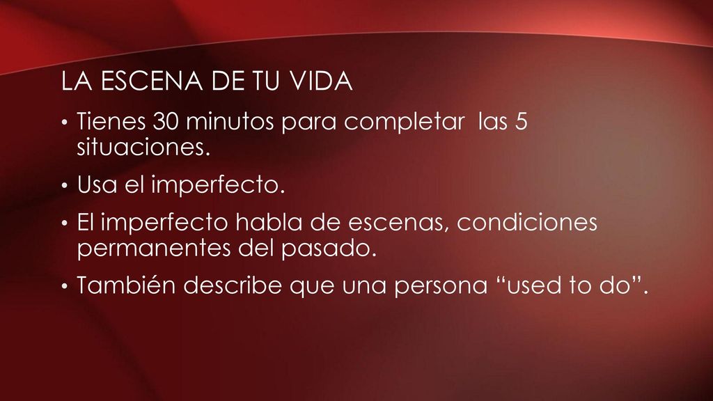 La escena de tu vida Tienes 30 minutos para completar las 5 situaciones. Usa el imperfecto.