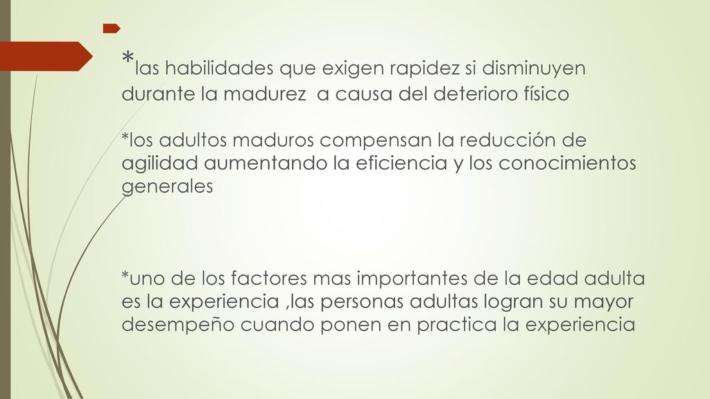 *las habilidades que exigen rapidez si disminuyen durante la madurez a causa del deterioro físico *los adultos maduros compensan la reducción de agilidad aumentando la eficiencia y los conocimientos generales *uno de los factores mas importantes de la edad adulta es la experiencia ,las personas adultas logran su mayor desempeño cuando ponen en practica la experiencia