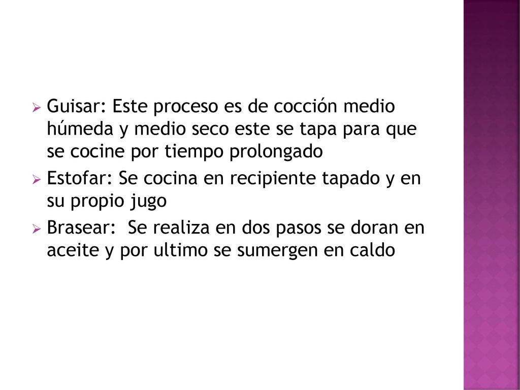 Guisar: Este proceso es de cocción medio húmeda y medio seco este se tapa para que se cocine por tiempo prolongado