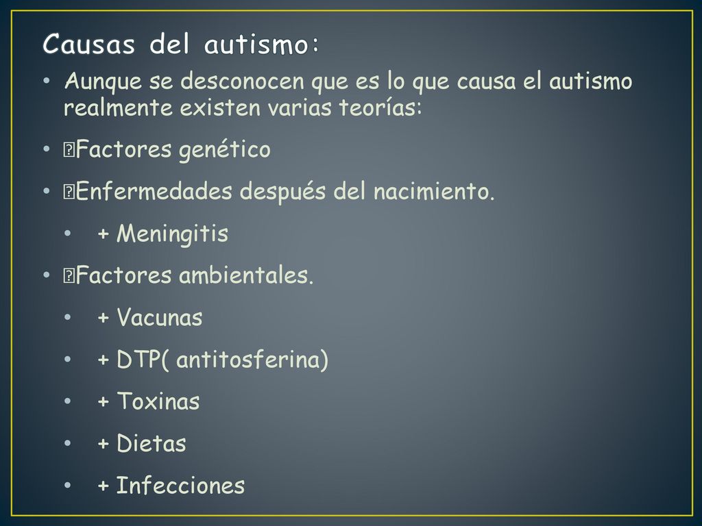 Causas del autismo: Aunque se desconocen que es lo que causa el autismo realmente existen varias teorías: