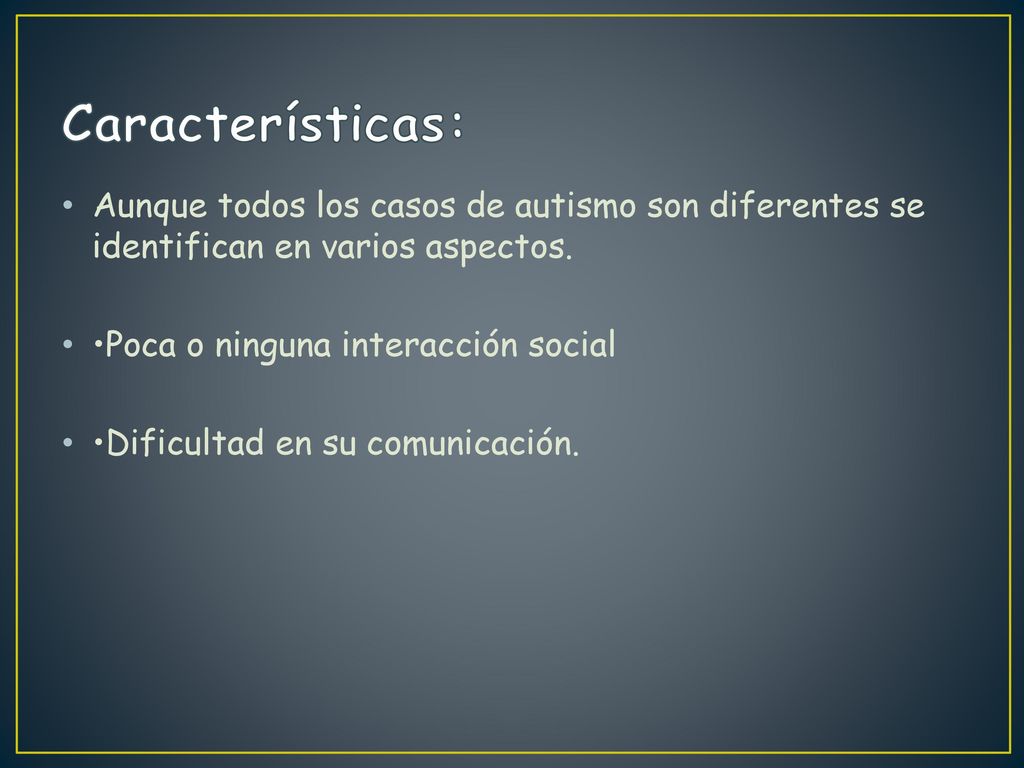 Características: Aunque todos los casos de autismo son diferentes se identifican en varios aspectos.