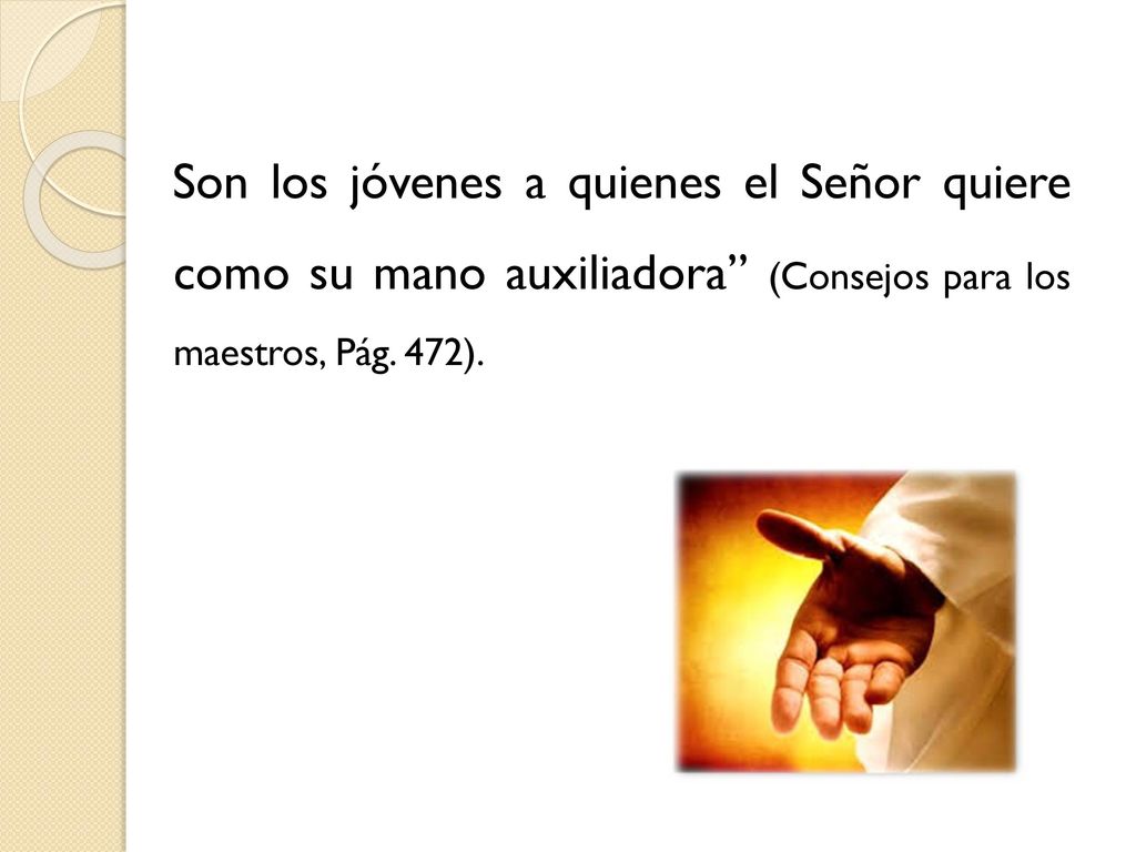 Son los jóvenes a quienes el Señor quiere como su mano auxiliadora (Consejos para los maestros, Pág.
