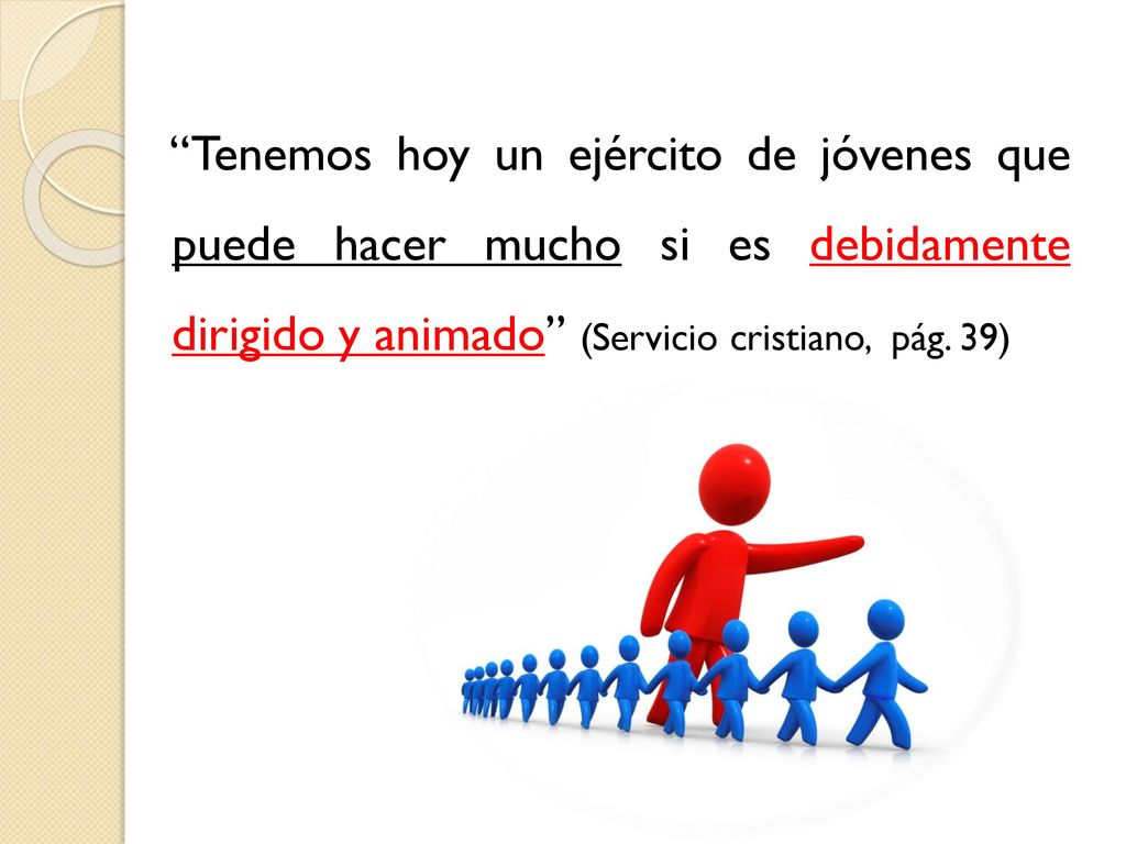 Tenemos hoy un ejército de jóvenes que puede hacer mucho si es debidamente dirigido y animado (Servicio cristiano, pág.