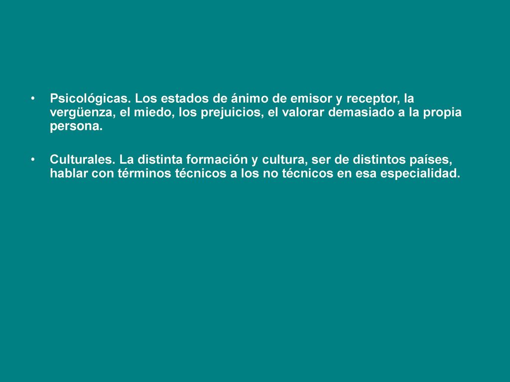 Psicológicas. Los estados de ánimo de emisor y receptor, la vergüenza, el miedo, los prejuicios, el valorar demasiado a la propia persona.