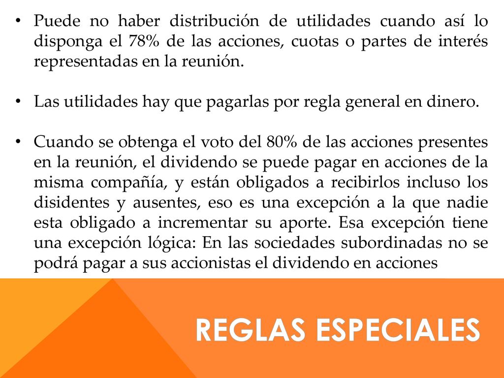 Puede no haber distribución de utilidades cuando así lo disponga el 78% de las acciones, cuotas o partes de interés representadas en la reunión.