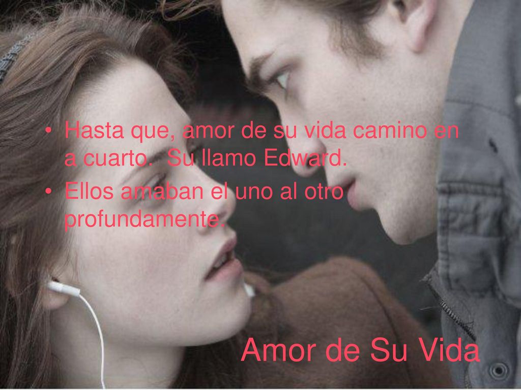 Hasta que, amor de su vida camino en a cuarto. Su llamo Edward.