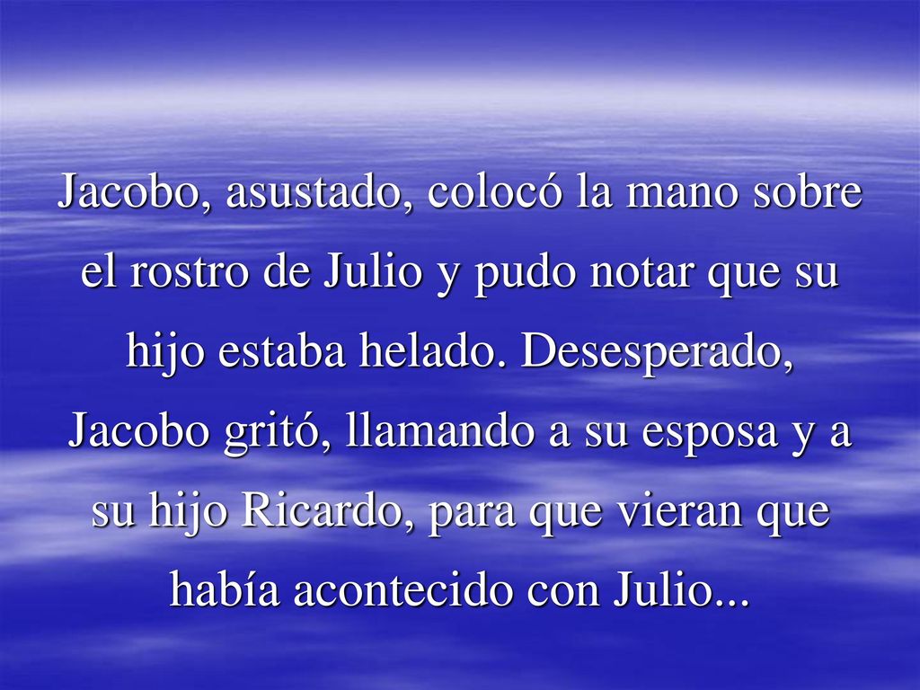 Jacobo, asustado, colocó la mano sobre el rostro de Julio y pudo notar que su hijo estaba helado.