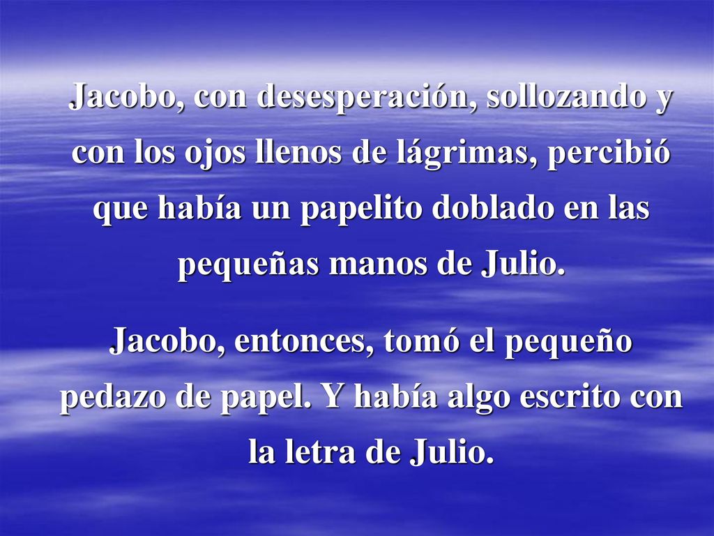 Jacobo, con desesperación, sollozando y con los ojos llenos de lágrimas, percibió que había un papelito doblado en las pequeñas manos de Julio.