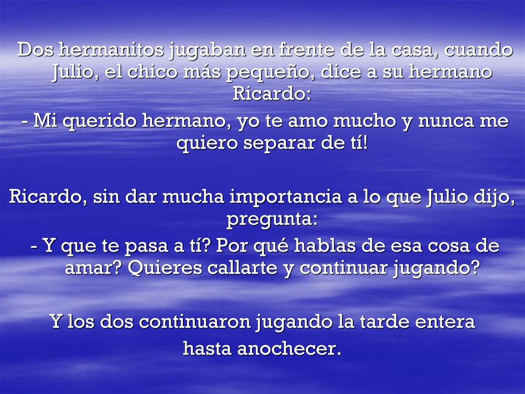 - Mi querido hermano, yo te amo mucho y nunca me quiero separar de tí!