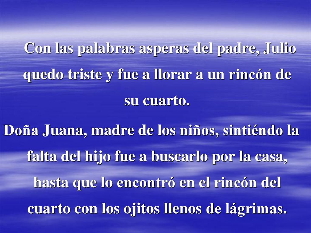 Con las palabras asperas del padre, Julio quedo triste y fue a llorar a un rincón de su cuarto.