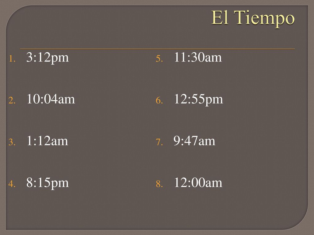 El Tiempo 3:12pm 11:30am 10:04am 12:55pm 1:12am 9:47am 8:15pm 12:00am