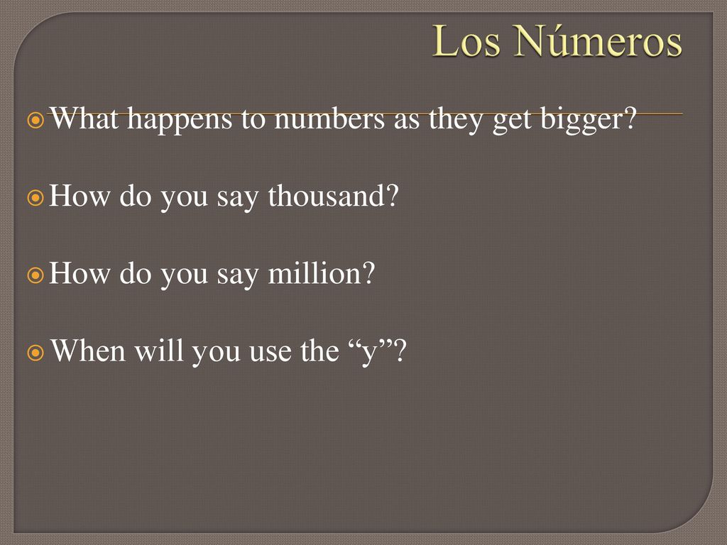 Los Números What happens to numbers as they get bigger