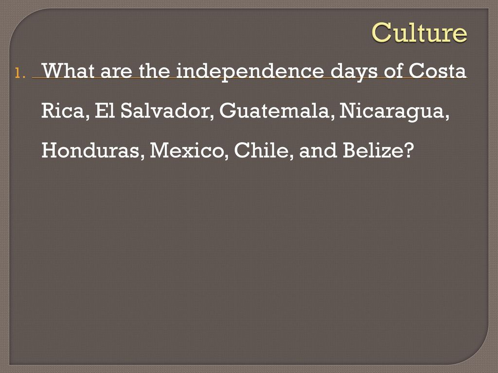 Culture What are the independence days of Costa Rica, El Salvador, Guatemala, Nicaragua, Honduras, Mexico, Chile, and Belize