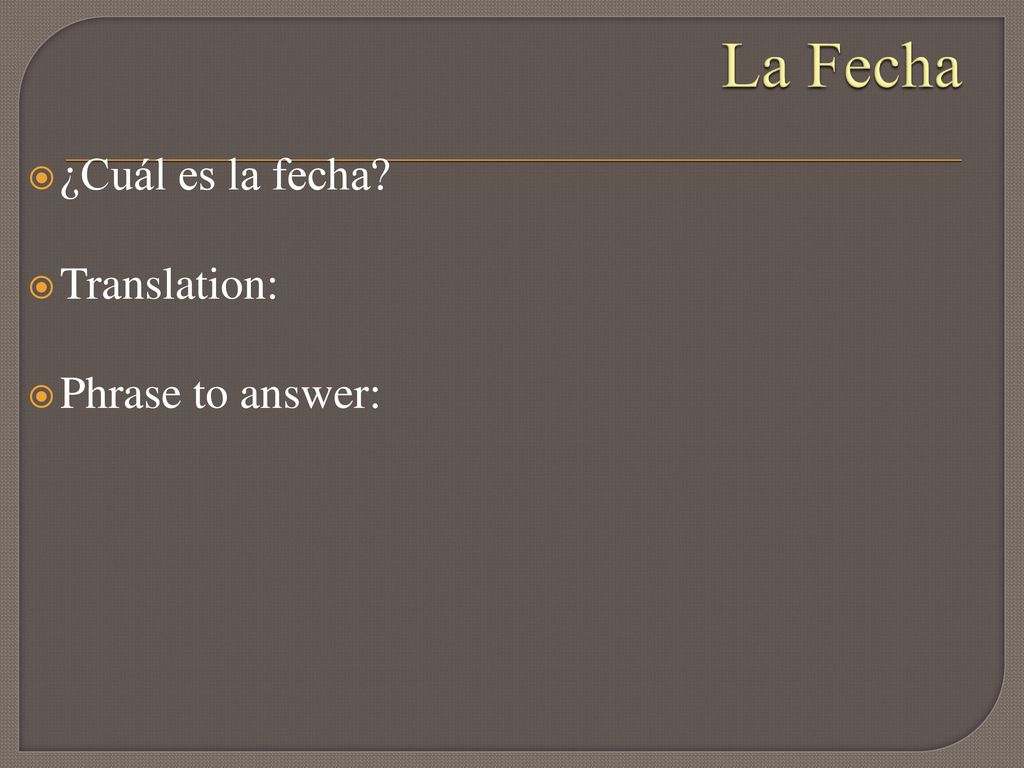 La Fecha ¿Cuál es la fecha Translation: Phrase to answer: