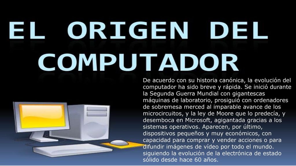 De acuerdo con su historia canónica, la evolución del computador ha sido breve y rápida.