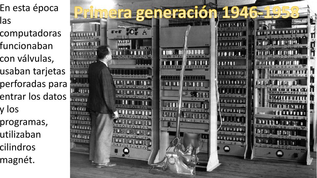 En esta época las computadoras funcionaban con válvulas, usaban tarjetas perforadas para entrar los datos y los programas, utilizaban cilindros magnét.