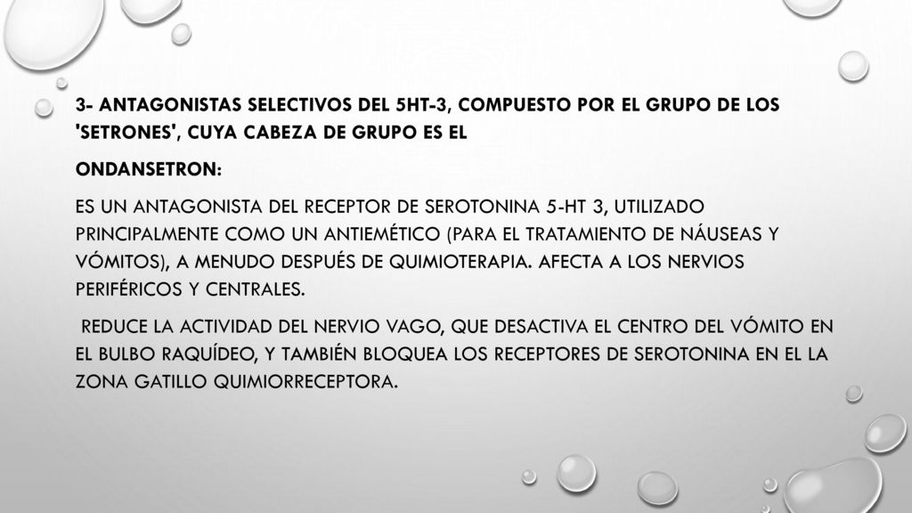 3- Antagonistas selectivos del 5HT-3, compuesto por el grupo de los setrones , cuya cabeza de grupo es el Ondansetron: es un antagonista del receptor de serotonina 5-HT 3, utilizado principalmente como un antiemético (para el tratamiento de náuseas y vómitos), a menudo después de quimioterapia.
