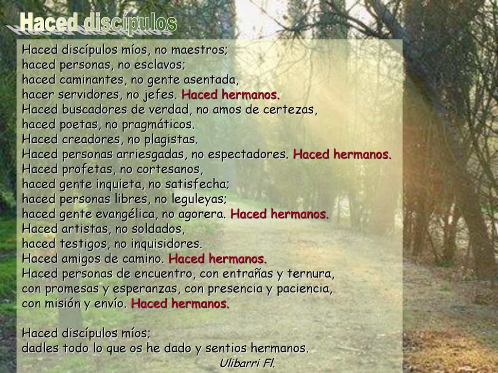 Haced discípulos Haced discípulos míos, no maestros; haced personas, no esclavos; haced caminantes, no gente asentada,