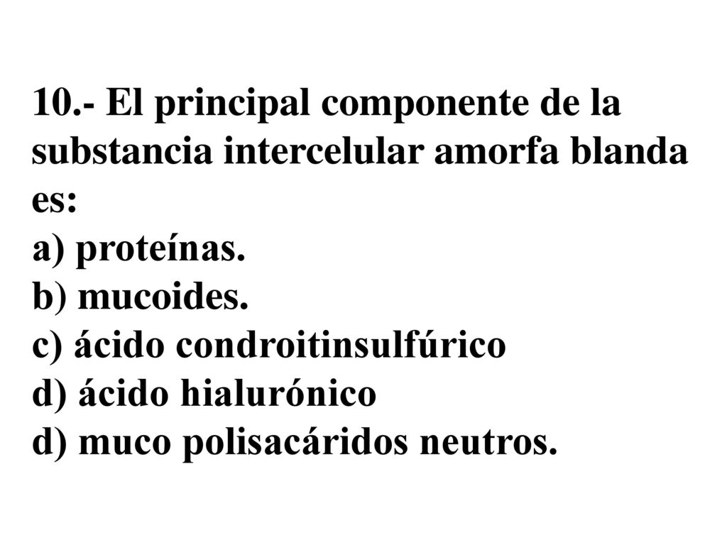 10.- El principal componente de la substancia intercelular amorfa blanda es: a) proteínas.