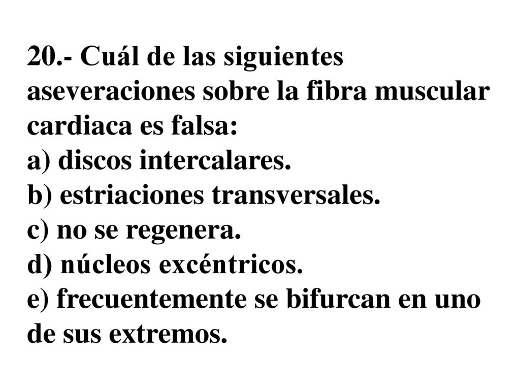 20.- Cuál de las siguientes aseveraciones sobre la fibra muscular cardiaca es falsa: a) discos intercalares.