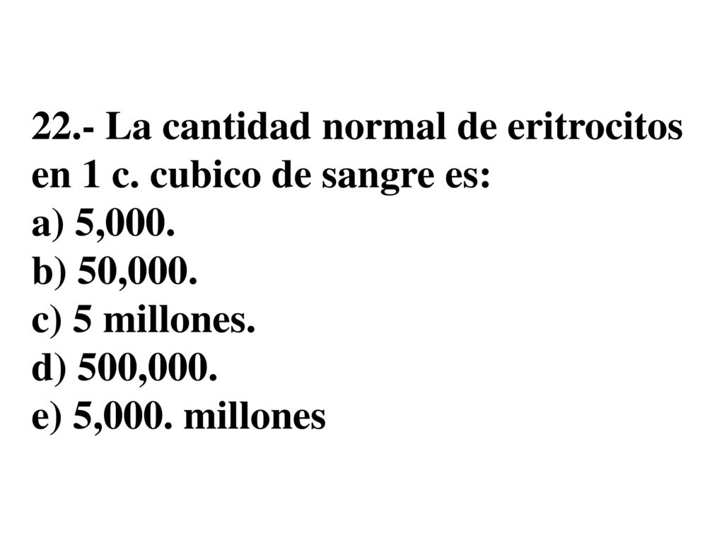 22. - La cantidad normal de eritrocitos en 1 c